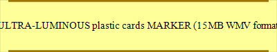 ULTRA-LUMINOUS plastic cards MARKER (15MB WMV format)