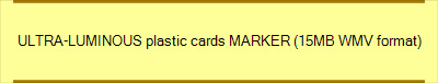 ULTRA-LUMINOUS plastic cards MARKER (15MB WMV format)