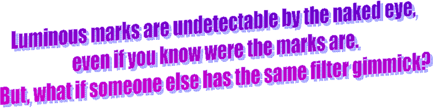 Luminous marks are undetectable by the naked eye, 
even if you know were the marks are.
But, what if someone else has the same filter gimmick?
